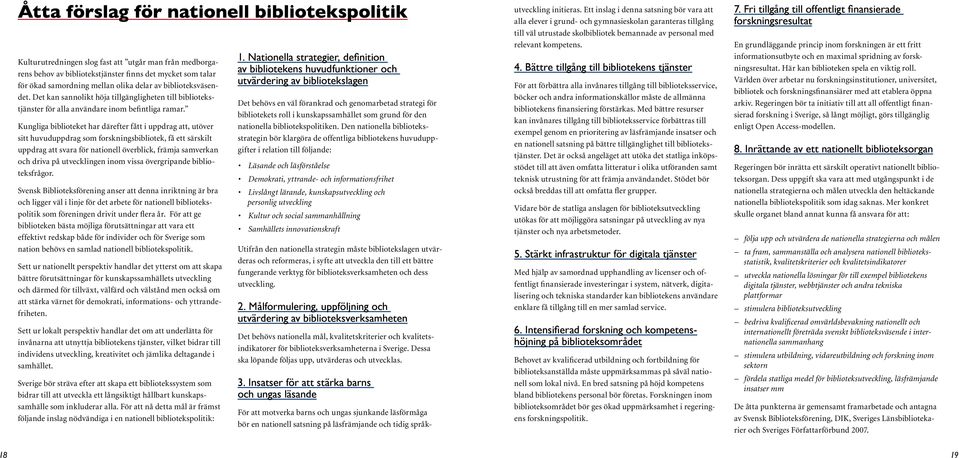 Kungliga biblioteket har därefter fått i uppdrag att, utöver sitt huvuduppdrag som forskningsbibliotek, få ett särskilt uppdrag att svara för nationell överblick, främja samverkan och driva på