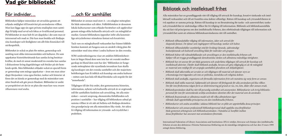 Där kan man bredda och fördjupa sina kunskaper och färdigheter om allt från finsnickeri till utrikespolitik.