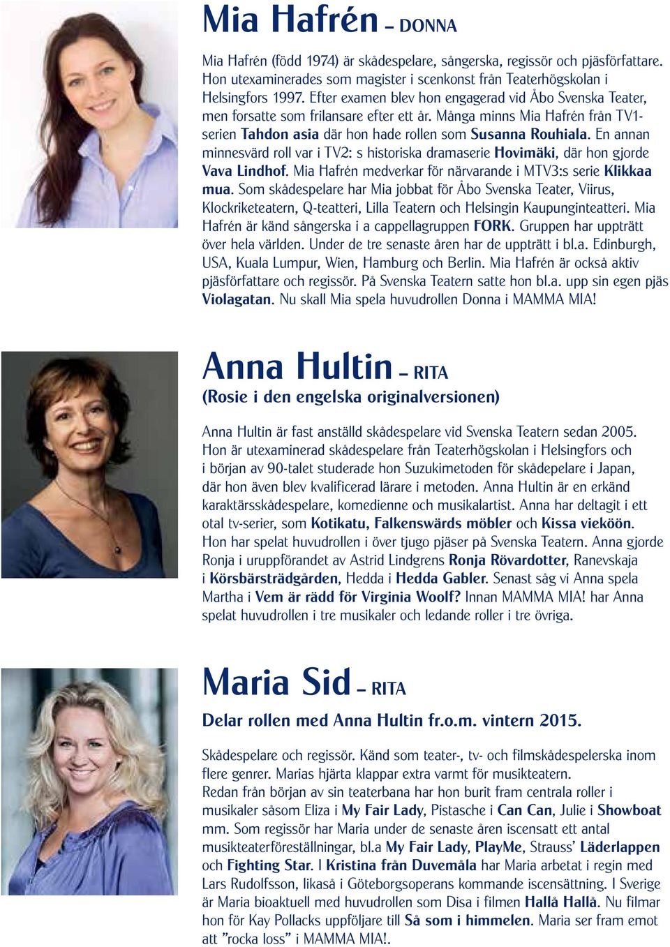 En annan minnesvärd roll var i TV2: s historiska dramaserie Hovimäki, där hon gjorde Vava Lindhof. Mia Hafrén medverkar för närvarande i MTV3:s serie Klikkaa mua.