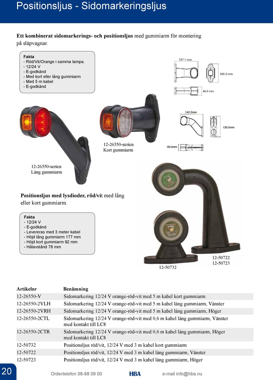 - E-godkänd - Levereras med 3 meter kabel - Höjd lång gummiarm 177 mm - Höjd kort gummiarm 92 mm - Hålavstånd 78 mm 12-50732 12-50722 12-50723 20 20 12-26550-V Sidomarkering 12/24 V orange-röd-vit