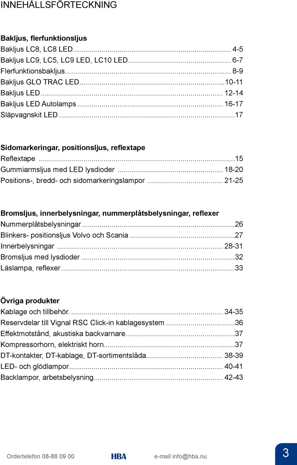 .. 18-20 Positions-, bredd- och sidomarkeringslampor... 21-25 Bromsljus, innerbelysningar, nummerplåtsbelysningar, reflexer Nummerplåtsbelysningar...26 Blinkers- positionsljus Volvo och Scania.