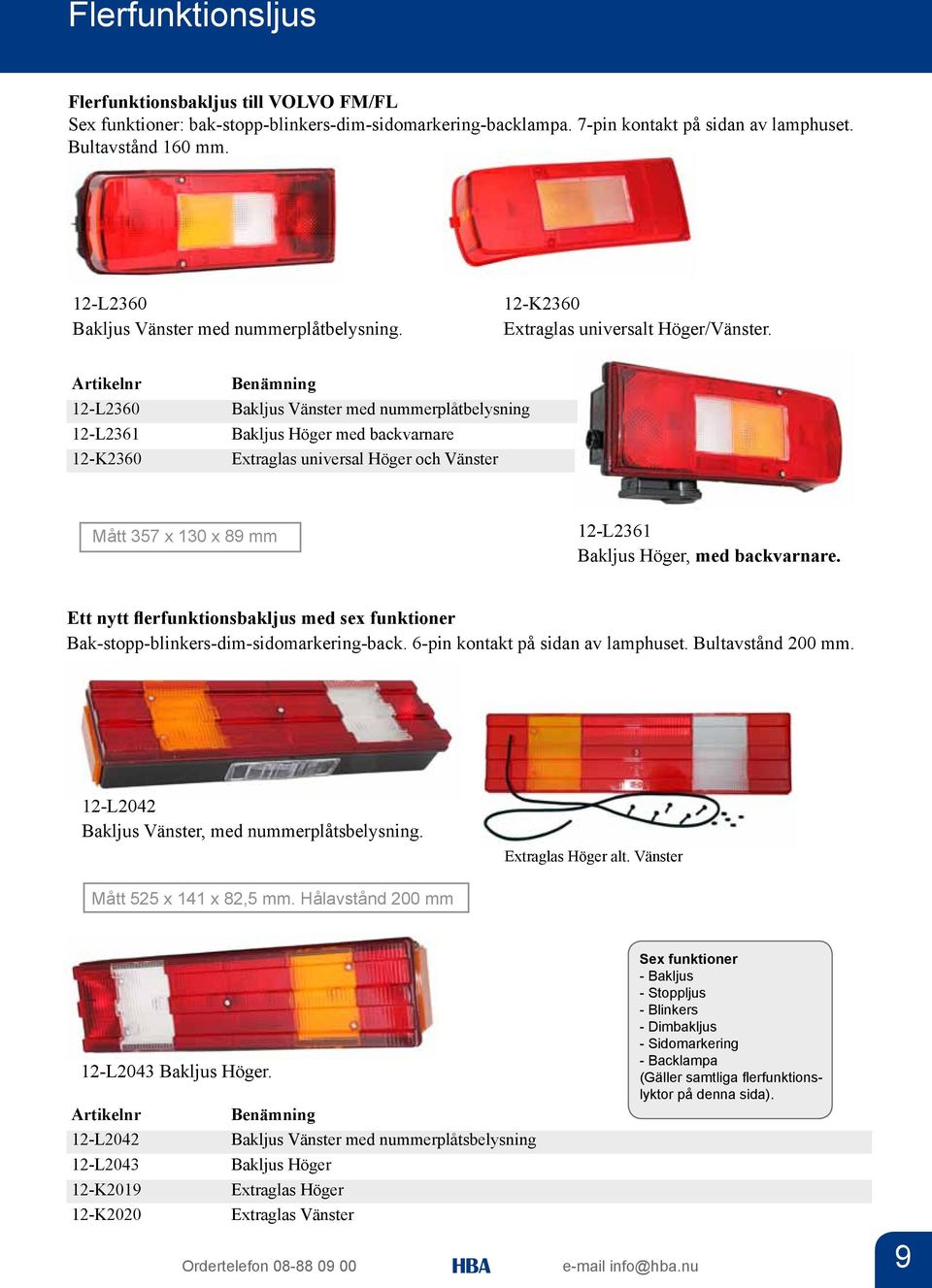 12-L2360 Bakljus Vänster med nummerplåtbelysning 12-L2361 Bakljus Höger med backvarnare 12-K2360 Extraglas universal Höger och Vänster Mått 357 x 130 x 89 mm 12-L2361 Bakljus Höger, med backvarnare.