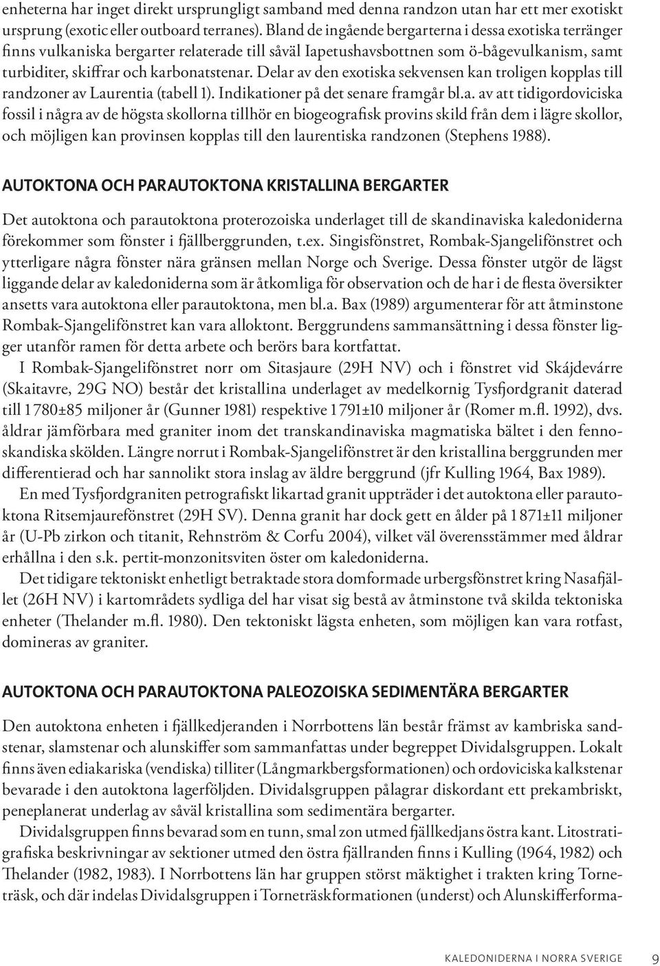 Delar av den exotiska sekvensen kan troligen kopplas till randzoner av Laurentia (tabell 1). Indikationer på det senare framgår bl.a. av att tidigordoviciska fossil i några av de högsta skollorna