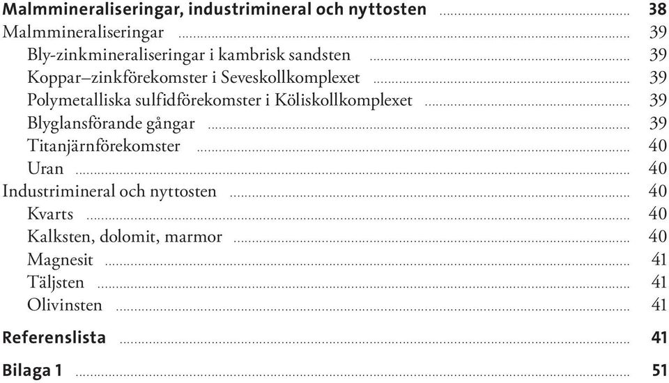 .. 39 Polymetalliska sulfidförekomster i Köliskollkomplexet... 39 Blyglansförande gångar... 39 Titanjärnförekomster.