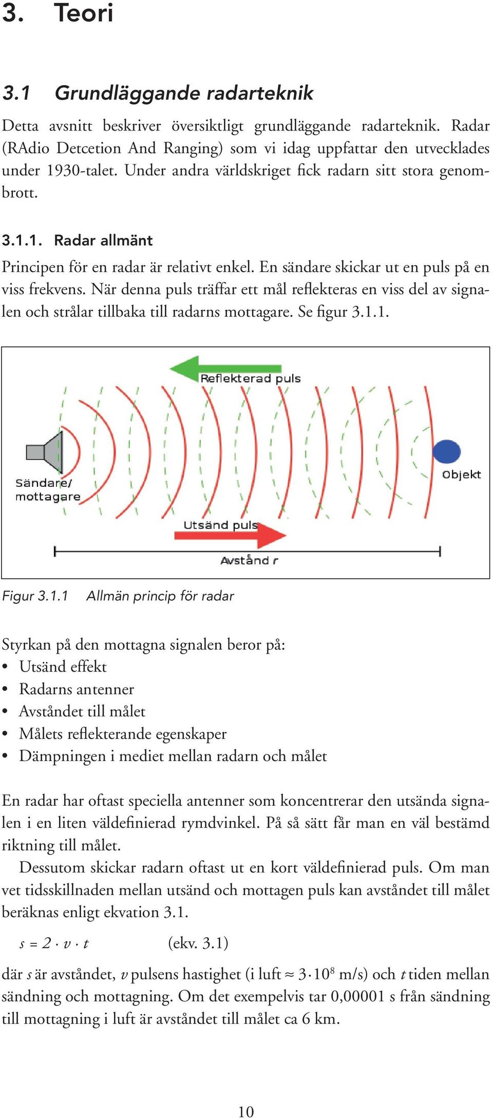 När denna puls träffar ett mål reflekteras en viss del av signalen och strålar tillbaka till radarns mottagare. Se figur 3.1.