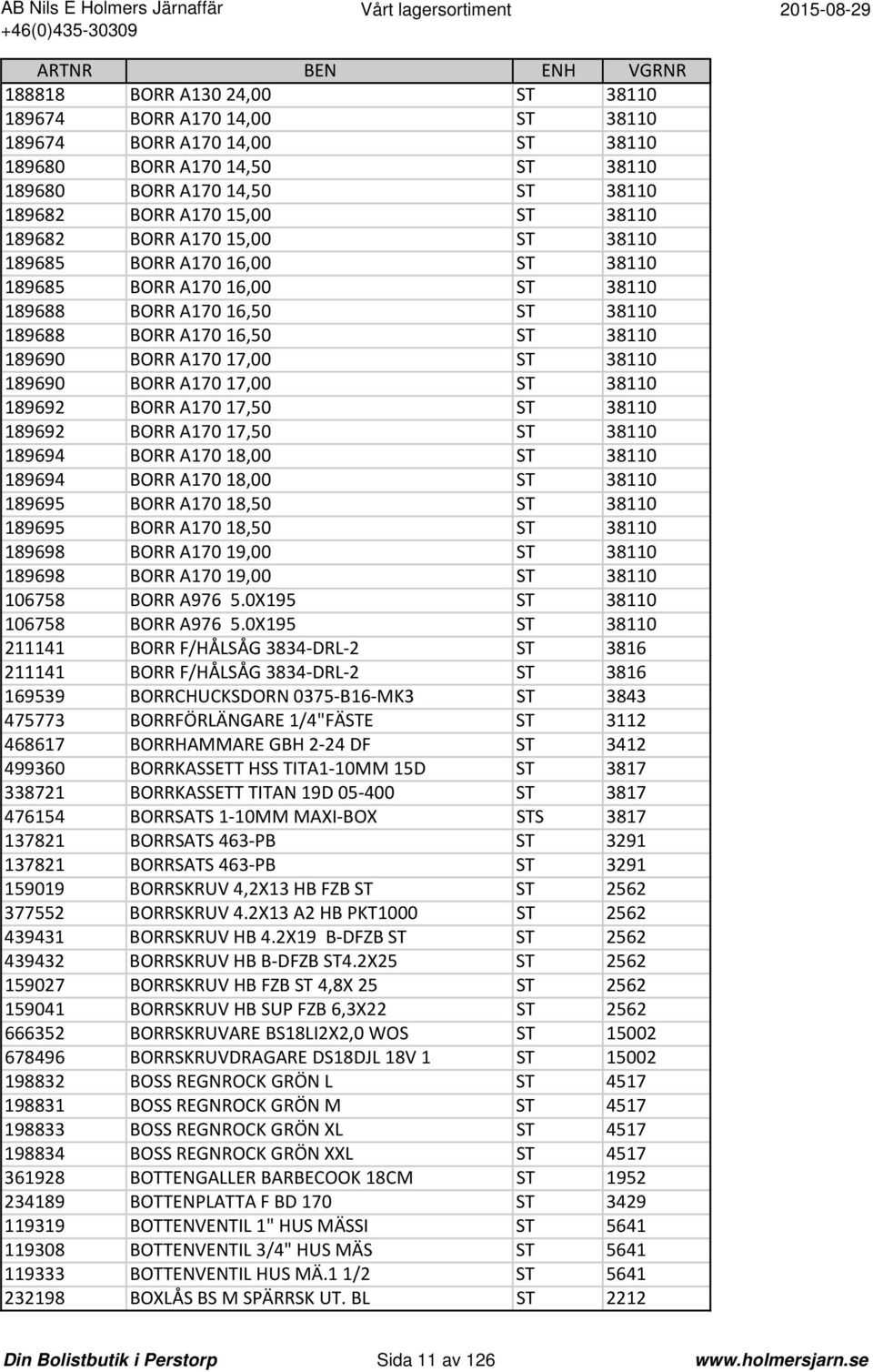 A170 17,00 ST 38110 189692 BORR A170 17,50 ST 38110 189692 BORR A170 17,50 ST 38110 189694 BORR A170 18,00 ST 38110 189694 BORR A170 18,00 ST 38110 189695 BORR A170 18,50 ST 38110 189695 BORR A170