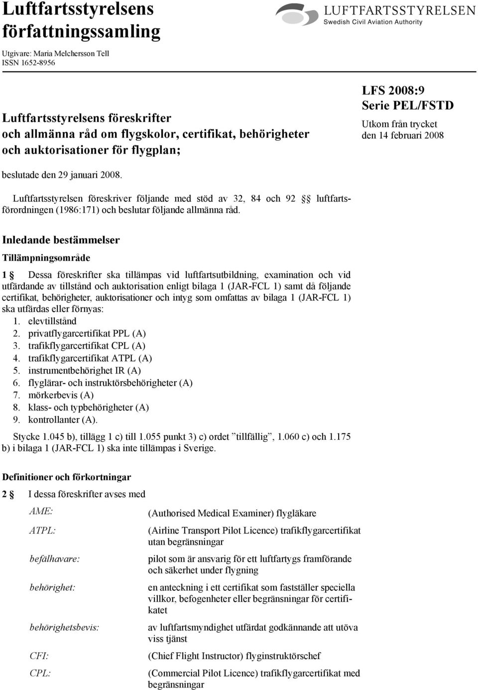 Luftfartsstyrelsen föreskriver följande med stöd av 32, 84 och 92 luftfartsförordningen (1986:171) och beslutar följande allmänna råd.