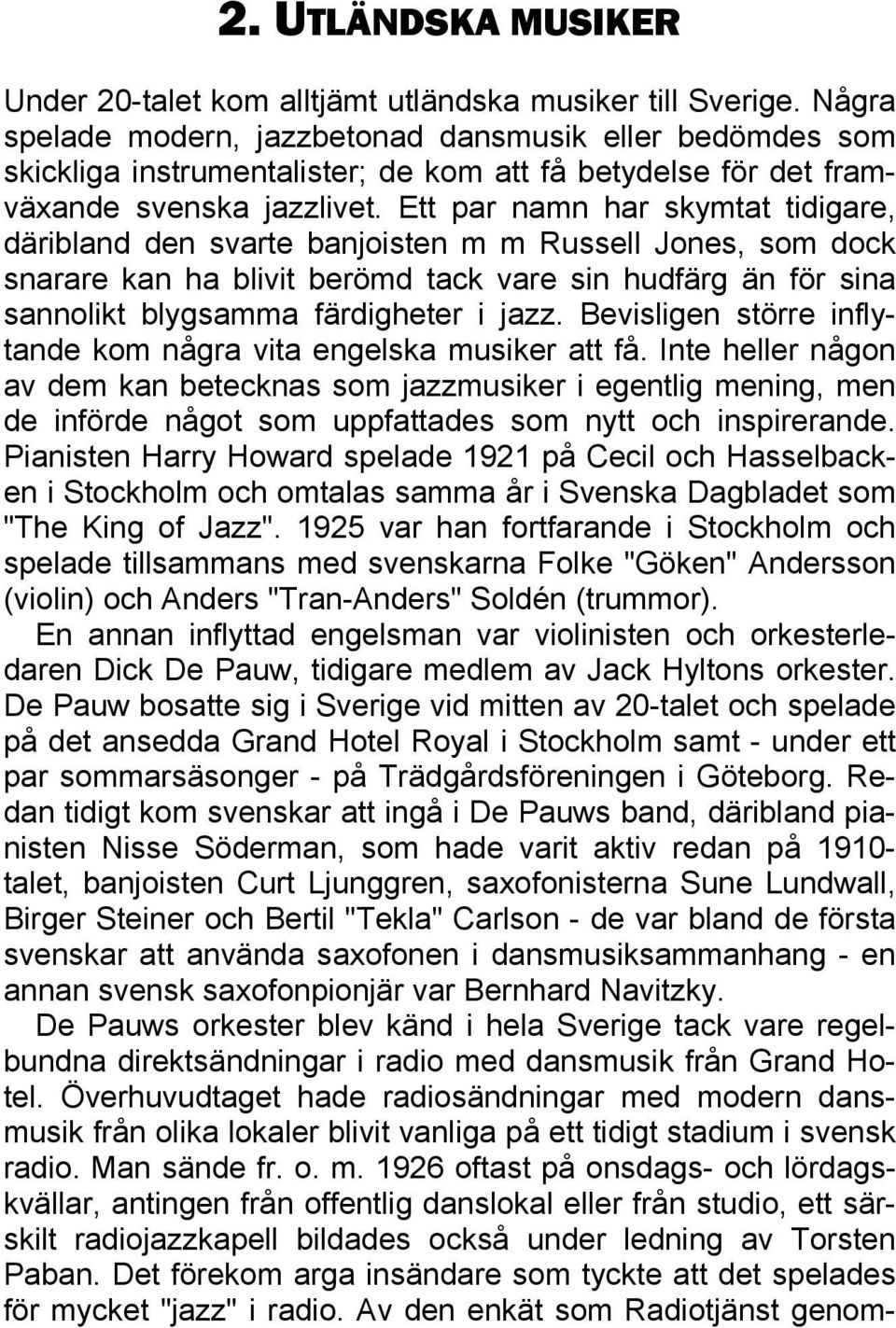 Ett par namn har skymtat tidigare, däribland den svarte banjoisten m m Russell Jones, som dock snarare kan ha blivit berömd tack vare sin hudfärg än för sina sannolikt blygsamma färdigheter i jazz.