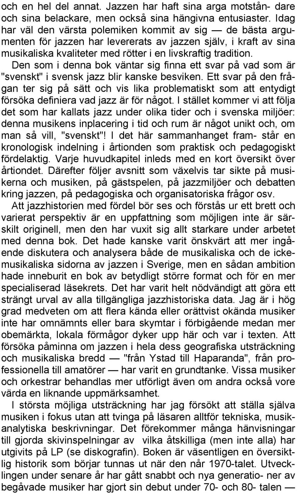 Den som i denna bok väntar sig finna ett svar på vad som är "svenskt" i svensk jazz blir kanske besviken.