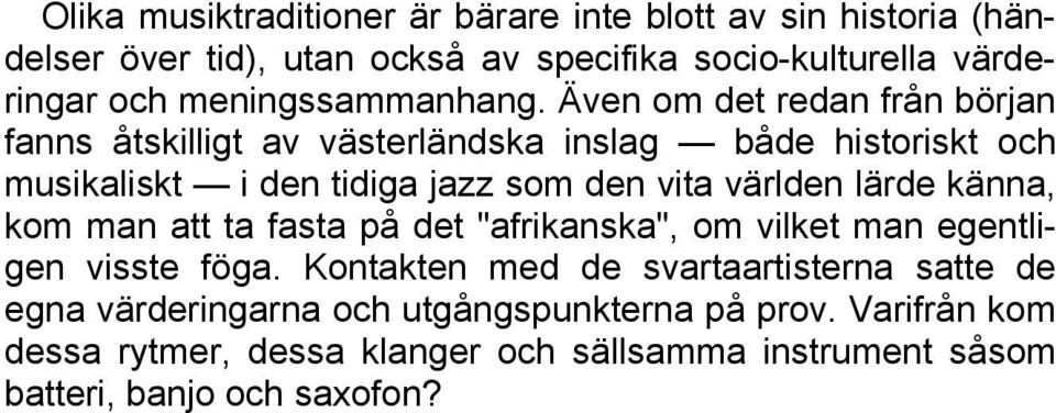 Även om det redan från början fanns åtskilligt av västerländska inslag både historiskt och musikaliskt i den tidiga jazz som den vita världen