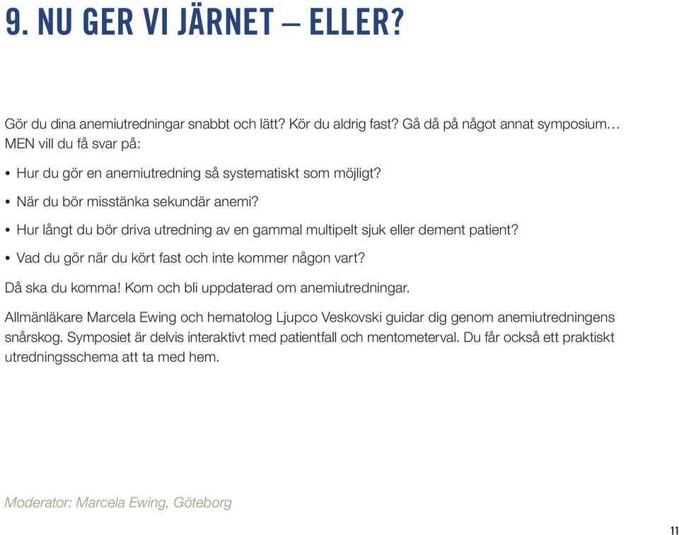 Hur långt du bör driva utredning av en gammal multipelt sjuk eller dement patient? Vad du gör när du kört fast och inte kommer någon vart? Då ska du komma!