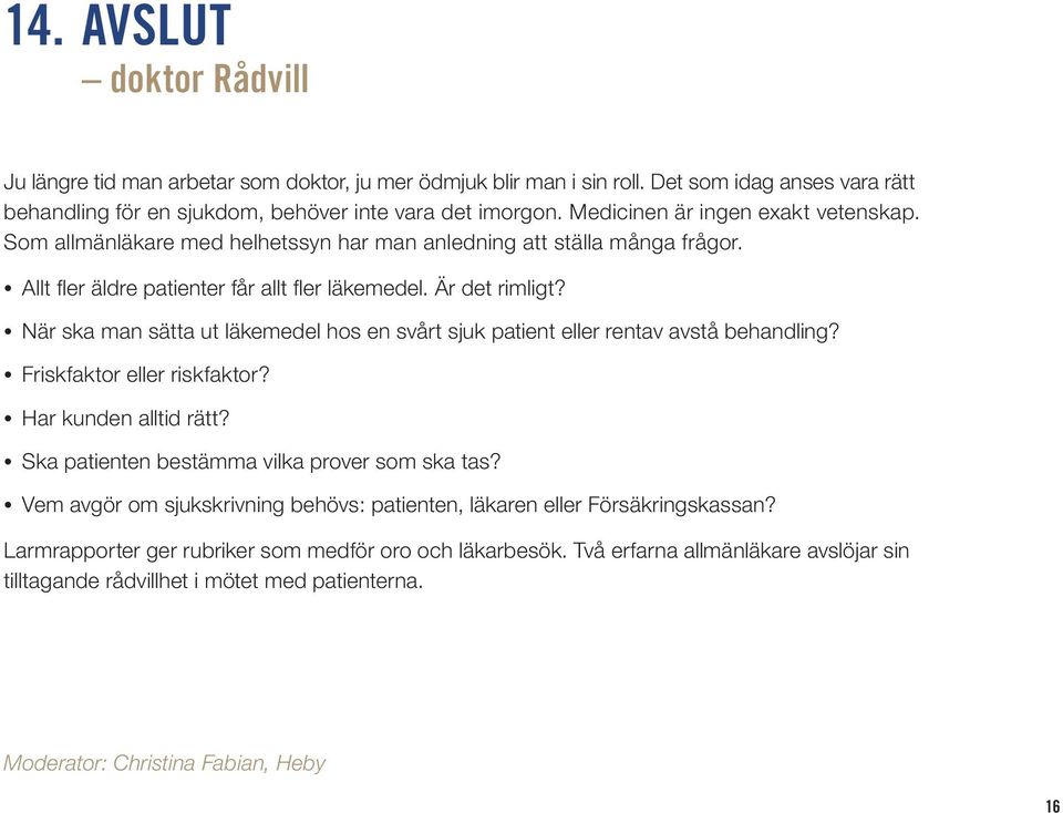 När ska man sätta ut läkemedel hos en svårt sjuk patient eller rentav avstå behandling? Friskfaktor eller riskfaktor? Har kunden alltid rätt? Ska patienten bestämma vilka prover som ska tas?