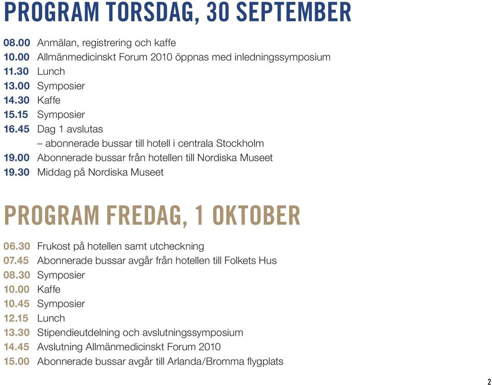 30 Middag på Nordiska Museet PROGRAM FREDAG, 1 OKTOBER 06.30 Frukost på hotellen samt utcheckning 07.45 Abonnerade bussar avgår från hotellen till Folkets Hus 08.