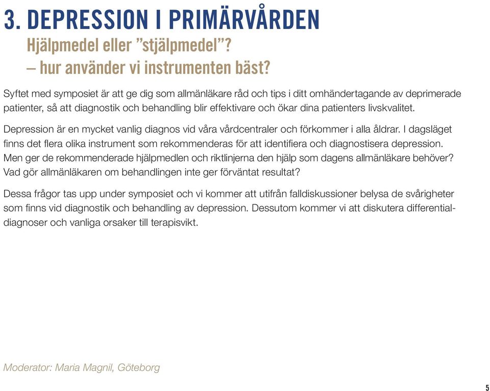 livskvalitet. Depression är en mycket vanlig diagnos vid våra vårdcentraler och förkommer i alla åldrar.