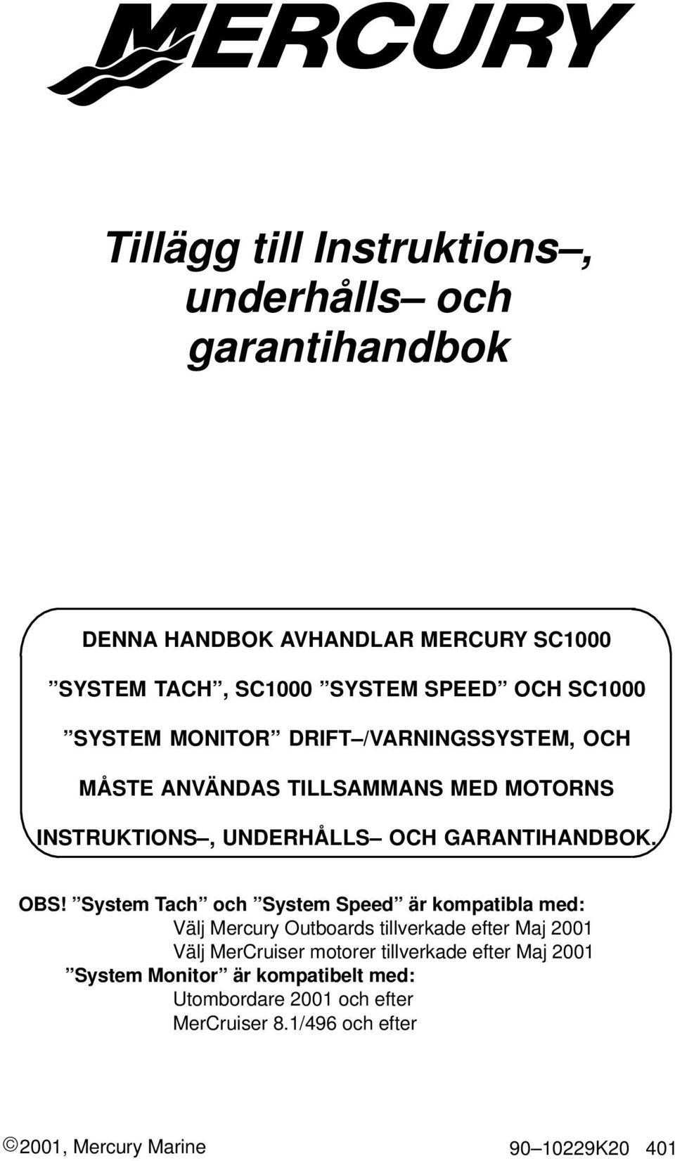 System Tach och System Speed är kompatibla med: Välj Mercury Outboards tillverkade efter Maj 2001 Välj MerCruiser motorer tillverkade