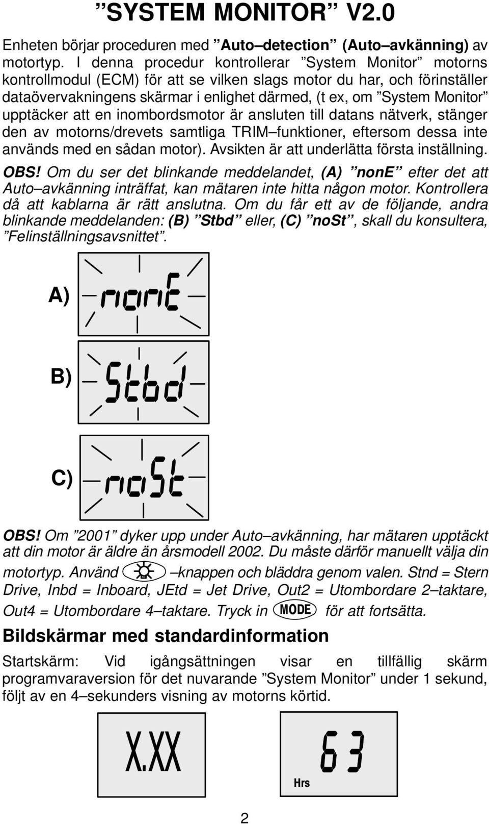 upptäcker att en inombordsmotor är ansluten till datans nätverk, stänger den av motorns/drevets samtliga TRIM funktioner, eftersom dessa inte används med en sådan motor).