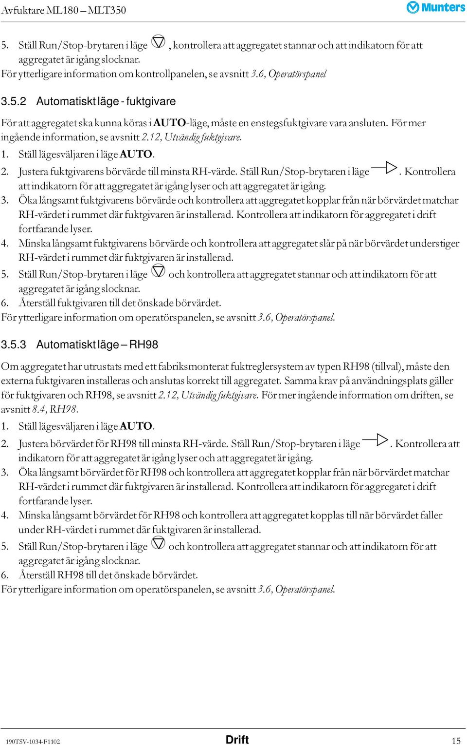 12, Utvändig fuktgivare. 1. Ställ lägesväljaren i läge AUTO. 2. Justera fuktgivarens börvärde till minsta RH-värde. Ställ Run/Stop-brytaren i läge.