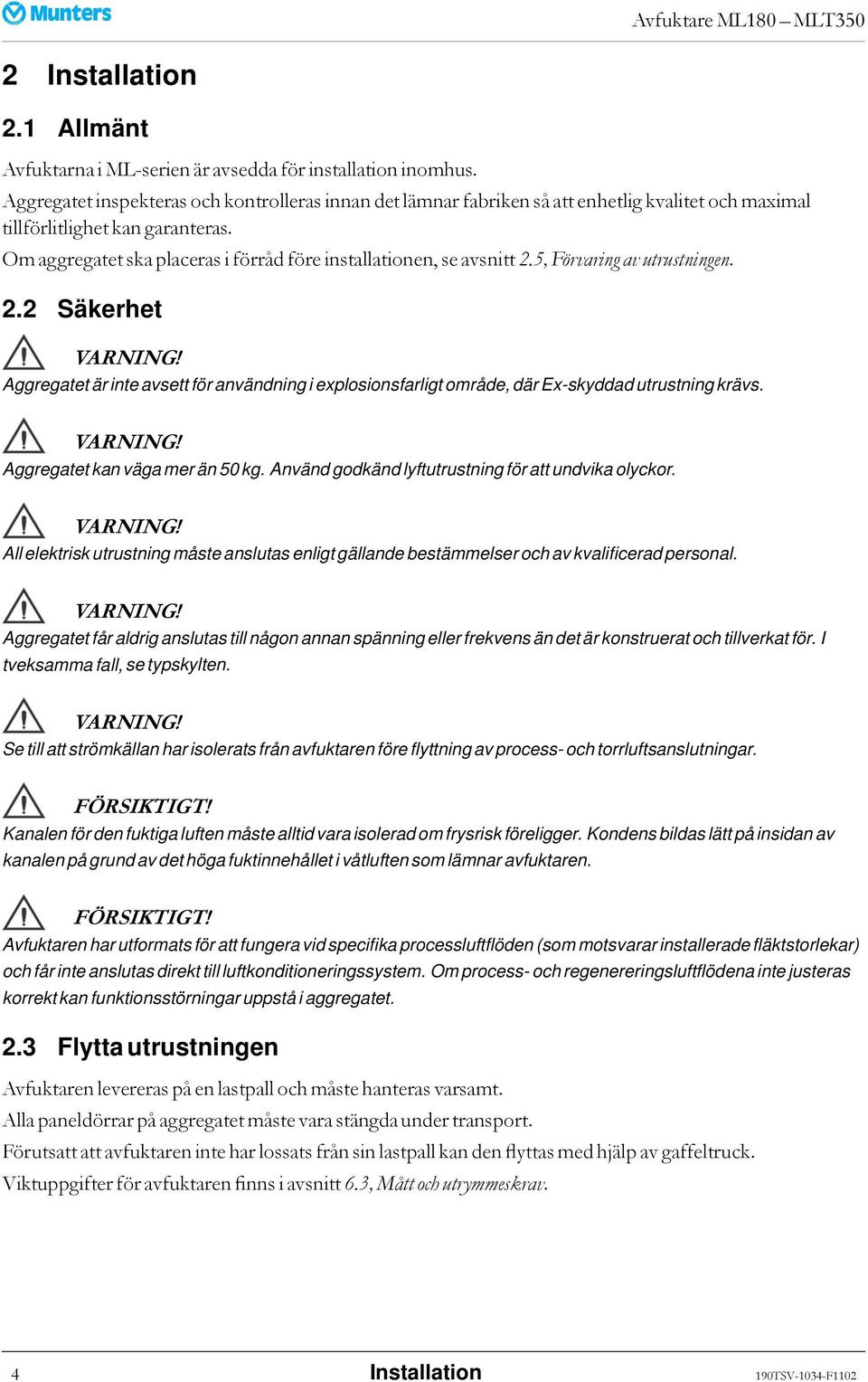 Om aggregatet ska placeras i förråd före installationen, se avsnitt 2.5, Förvaring av utrustningen. 2.2 Säkerhet VARNING!