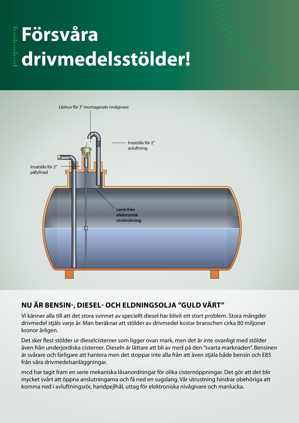 det stora svinnet av speciellt diesel har blivit ett stort problem. Stora mängder drivmedel stjäls varje år. Man beräknar att stölder av drivmedel kostar branschen cirka 80 miljoner kronor årligen.