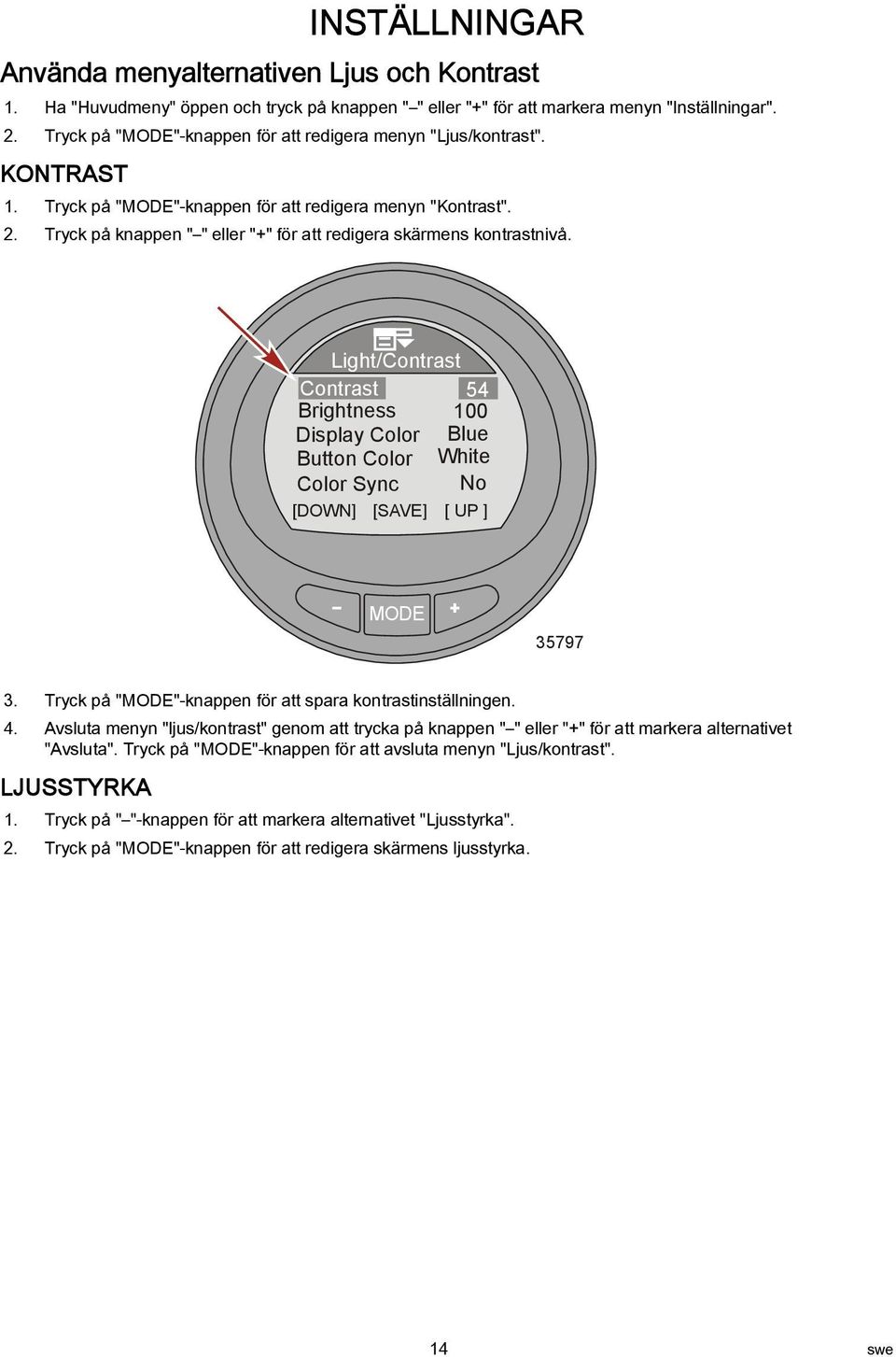 Light/Contrast Contrast Brightness Display Color Button Color Color Sync 54 100 Blue White No [DOWN] [SAVE] [ UP ] 35797 3. Tryck på ""-knappen för att spara kontrastinställningen. 4.