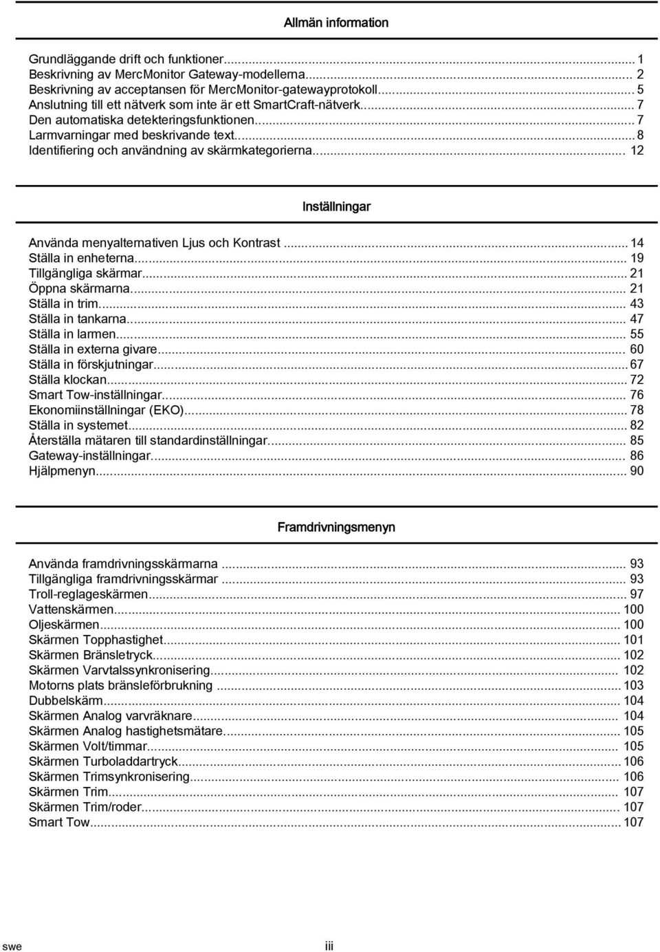 .. 8 Identifiering och användning av skärmkategorierna... 12 Inställningar Använda menyalternativen Ljus och Kontrast... 14 Ställa in enheterna... 19 Tillgängliga skärmar... 21 Öppna skärmarna.