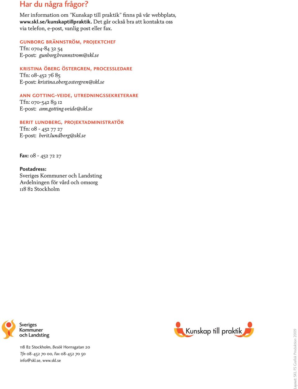 se ann GottinG-Veide, utredningssekreterare Tfn: 070-542 89 12 E-post: ann.gotting-veide@skl.se berit lundberg, projektadministratör Tfn: 08-452 77 27 E-post: berit.lundberg@skl.