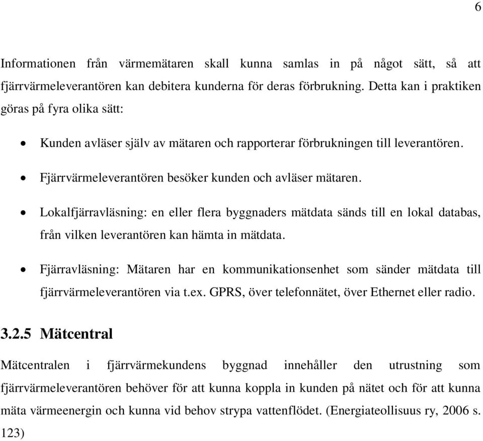 Lokalfjärravläsning: en eller flera byggnaders mätdata sänds till en lokal databas, från vilken leverantören kan hämta in mätdata.