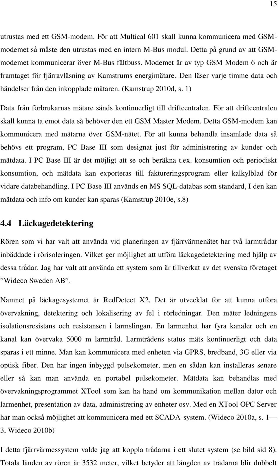 Den läser varje timme data och händelser från den inkopplade mätaren. (Kamstrup 2010d, s. 1) Data från förbrukarnas mätare sänds kontinuerligt till driftcentralen.