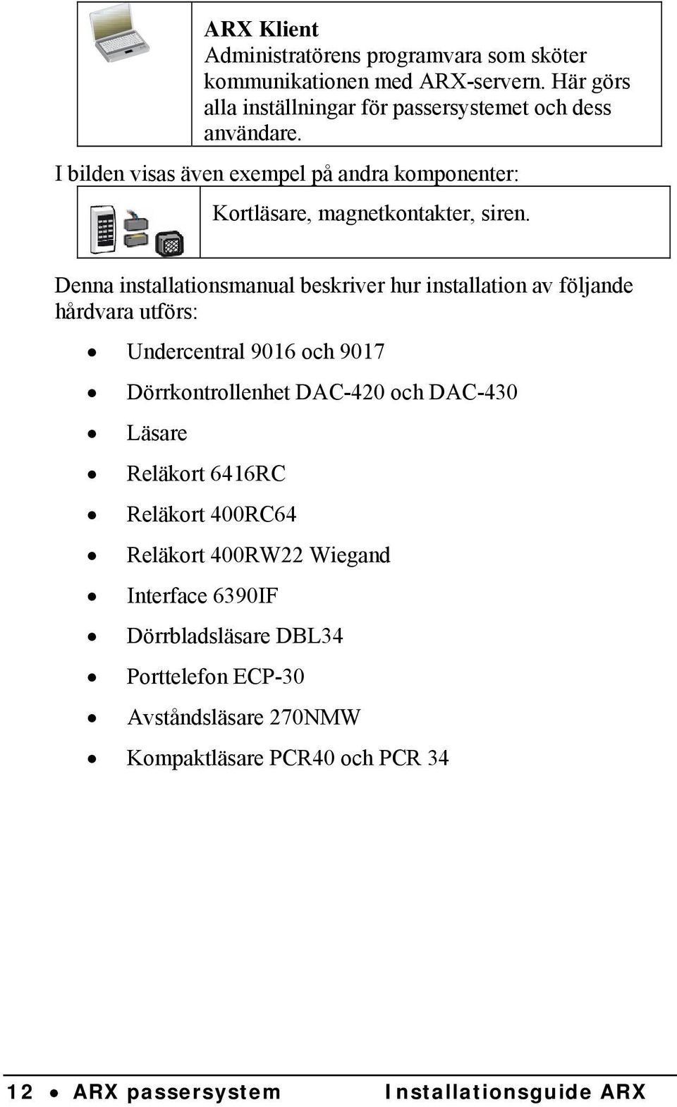 Denna installationsmanual beskriver hur installation av följande hårdvara utförs: Undercentral 9016 och 9017 Dörrkontrollenhet DAC-420 och DAC-430