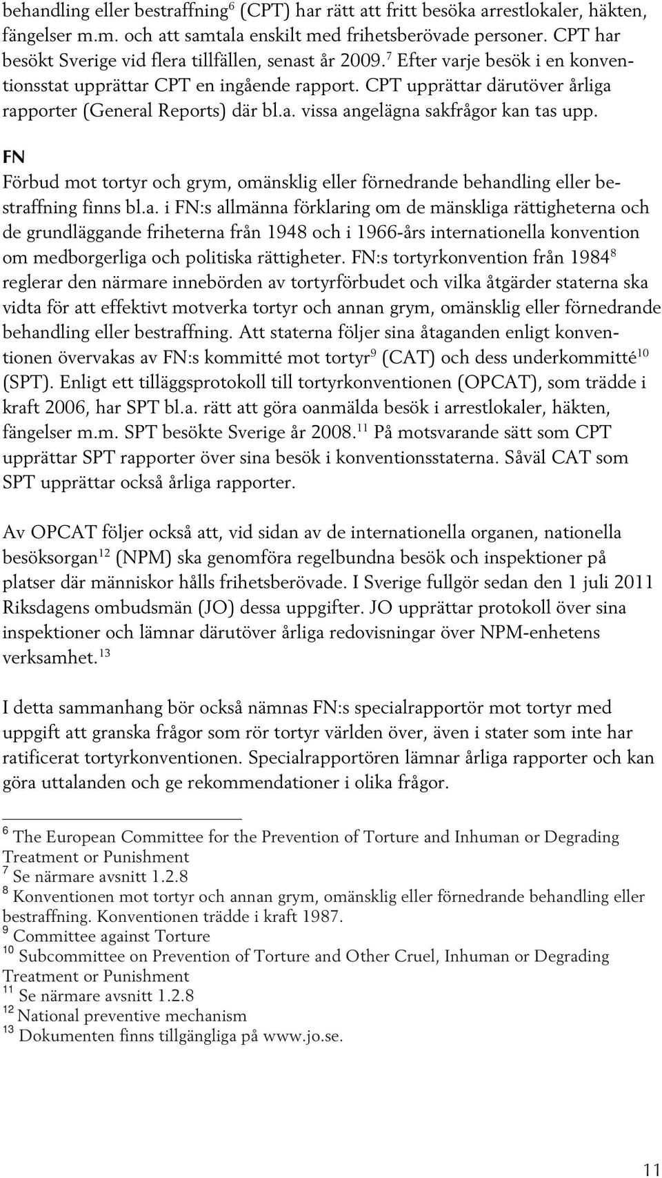 CPT upprättar därutöver årliga rapporter (General Reports) där bl.a. vissa angelägna sakfrågor kan tas upp.