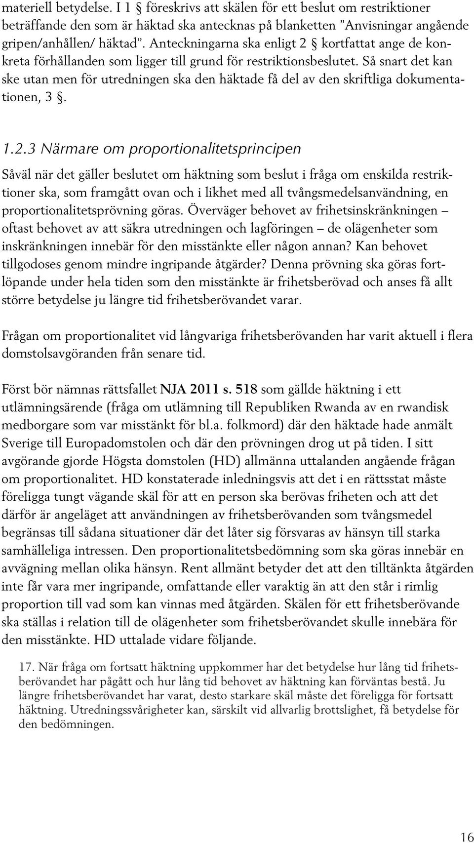 Så snart det kan ske utan men för utredningen ska den häktade få del av den skriftliga dokumentationen, 3. 1.2.