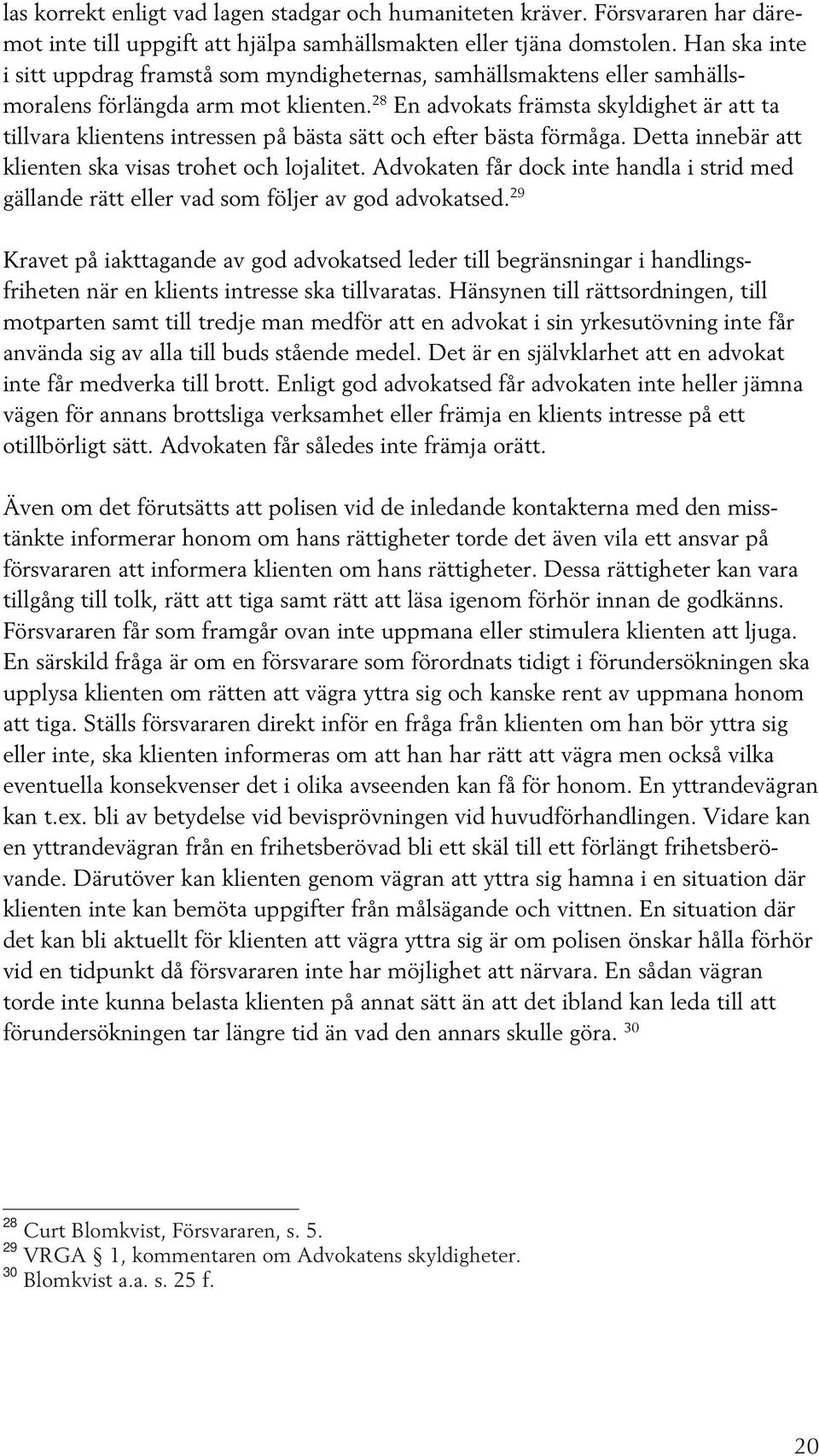 28 En advokats främsta skyldighet är att ta tillvara klientens intressen på bästa sätt och efter bästa förmåga. Detta innebär att klienten ska visas trohet och lojalitet.