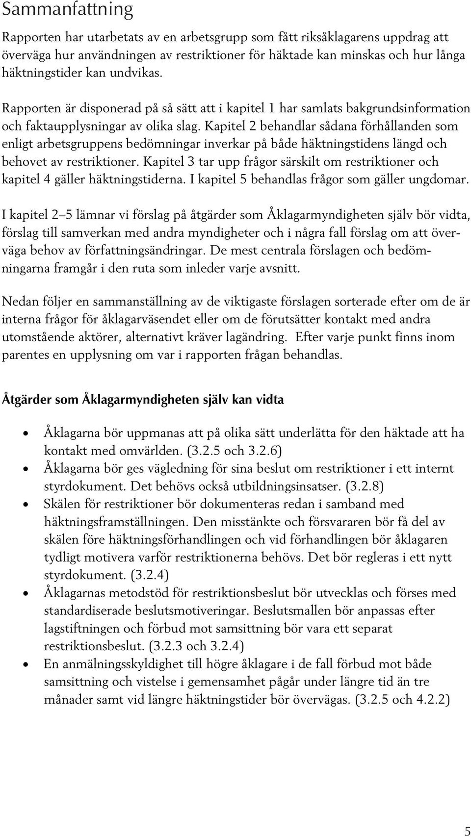 Kapitel 2 behandlar sådana förhållanden som enligt arbetsgruppens bedömningar inverkar på både häktningstidens längd och behovet av restriktioner.