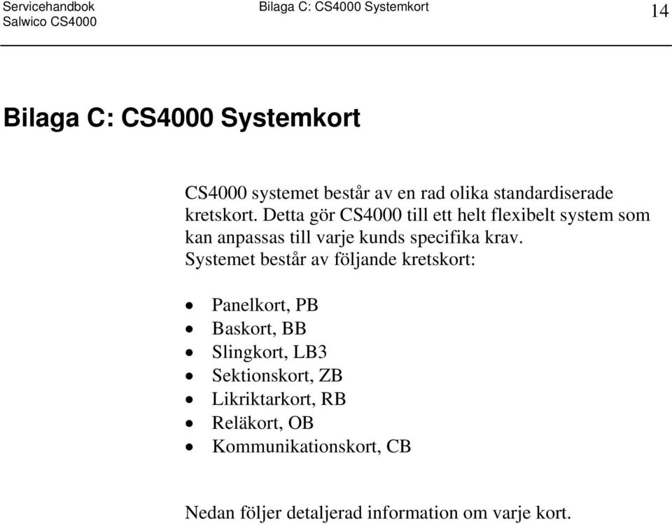 Detta gör CS4000 till ett helt flexibelt system som kan anpassas till varje kunds specifika krav.