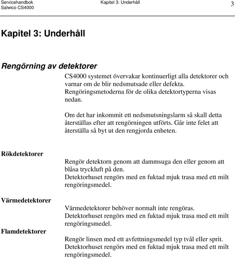 Går inte felet att återställa så byt ut den rengjorda enheten. Rökdetektorer Värmedetektorer Flamdetektorer Rengör detektorn genom att dammsuga den eller genom att blåsa tryckluft på den.