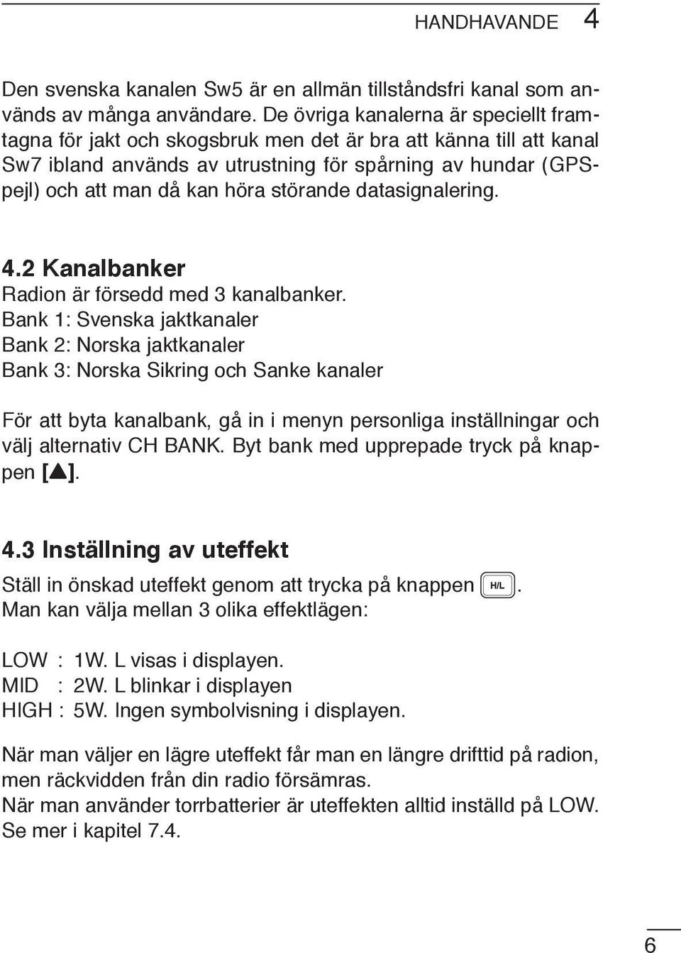 störande datasignalering. 4.2 Kanalbanker Radion är försedd med 3 kanalbanker.