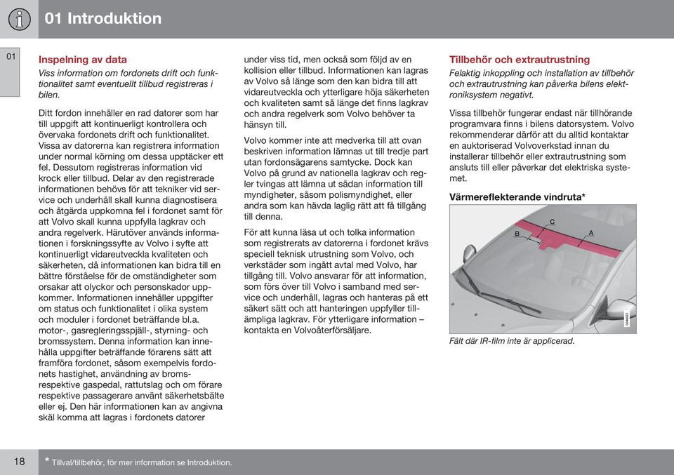 Vissa av datorerna kan registrera information under normal körning om dessa upptäcker ett fel. Dessutom registreras information vid krock eller tillbud.