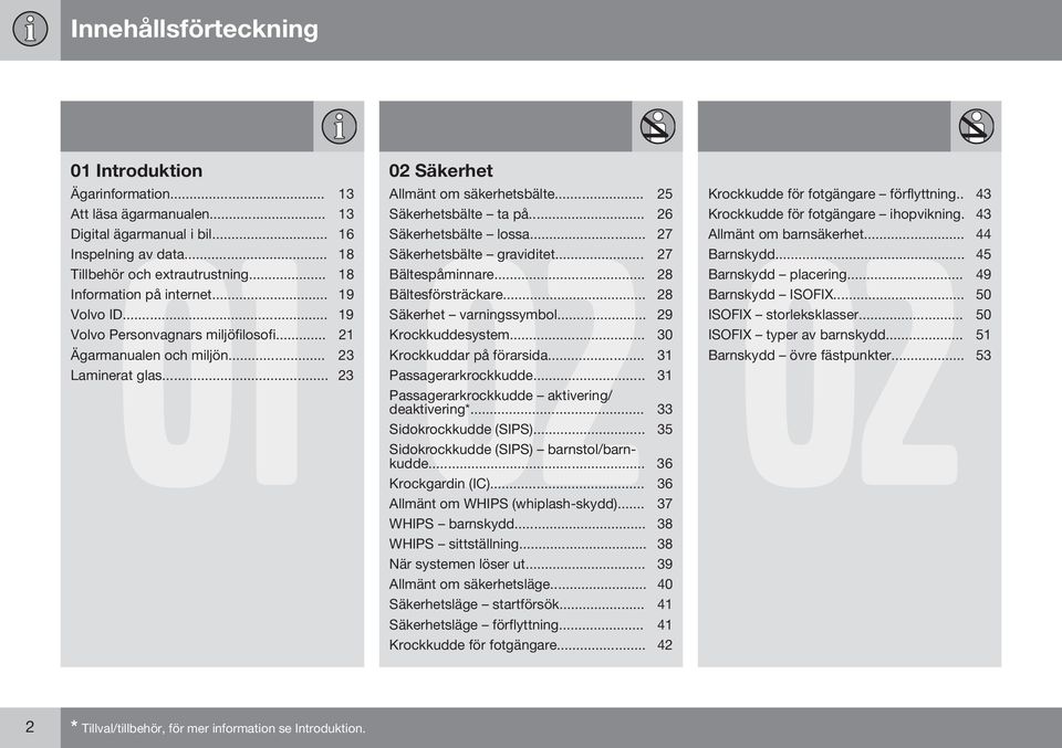 .. 28 Volvo ID... 19 Säkerhet varningssymbol... 29 Volvo Personvagnars miljöfilosofi... 21 Krockkuddesystem... 30 Ägarmanualen och miljön... 23 Krockkuddar på förarsida... 31 Laminerat glas.