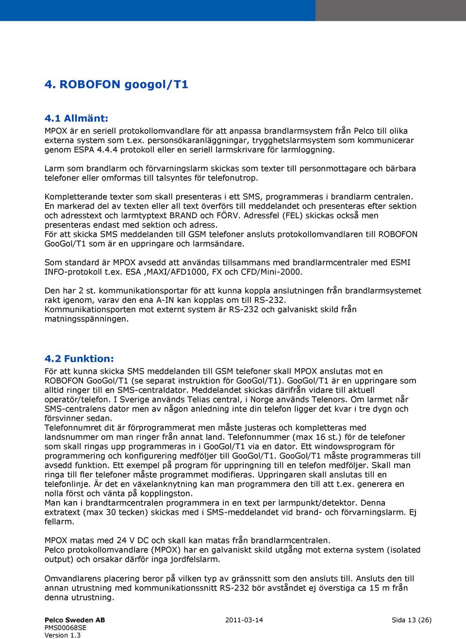 Larm som brandlarm och förvarningslarm skickas som texter till personmottagare och bärbara telefoner eller omformas till talsyntes för telefonutrop.