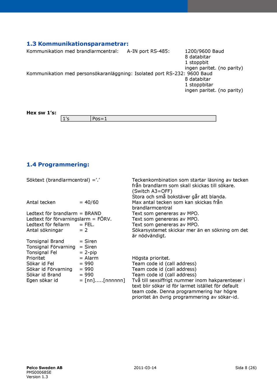 4 Programmering: Söktext (brandlarmcentral) =. Teckenkombination som startar läsning av tecken från brandlarm som skall skickas till sökare. (Switch A3=OFF) Stora och små bokstäver går att blanda.