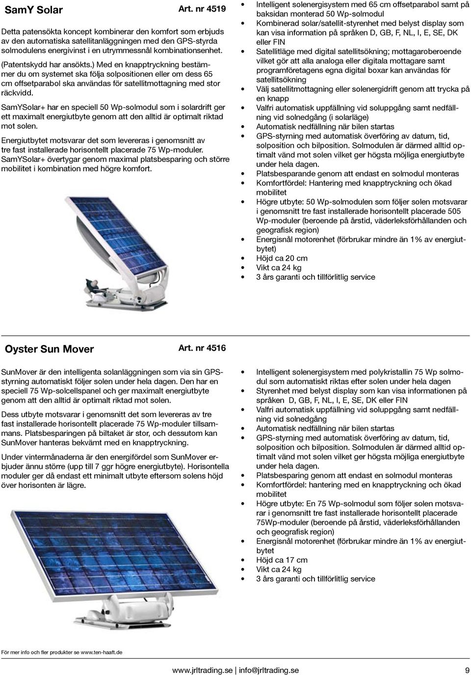 (Patentskydd har ansökts.) Med en knapptryckning bestämmer du om systemet ska följa solpositionen eller om dess 65 cm offsetparabol ska användas för satellitmottagning med stor räckvidd.