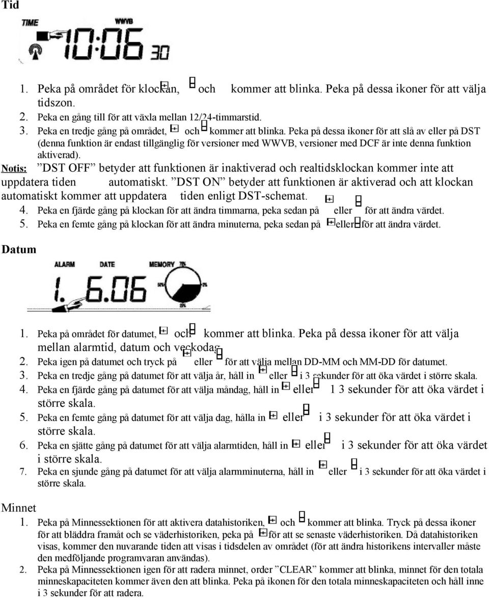 Peka på dessa ikoner för att slå av eller på DST (denna funktion är endast tillgänglig för versioner med WWVB, versioner med DCF är inte denna funktion aktiverad).