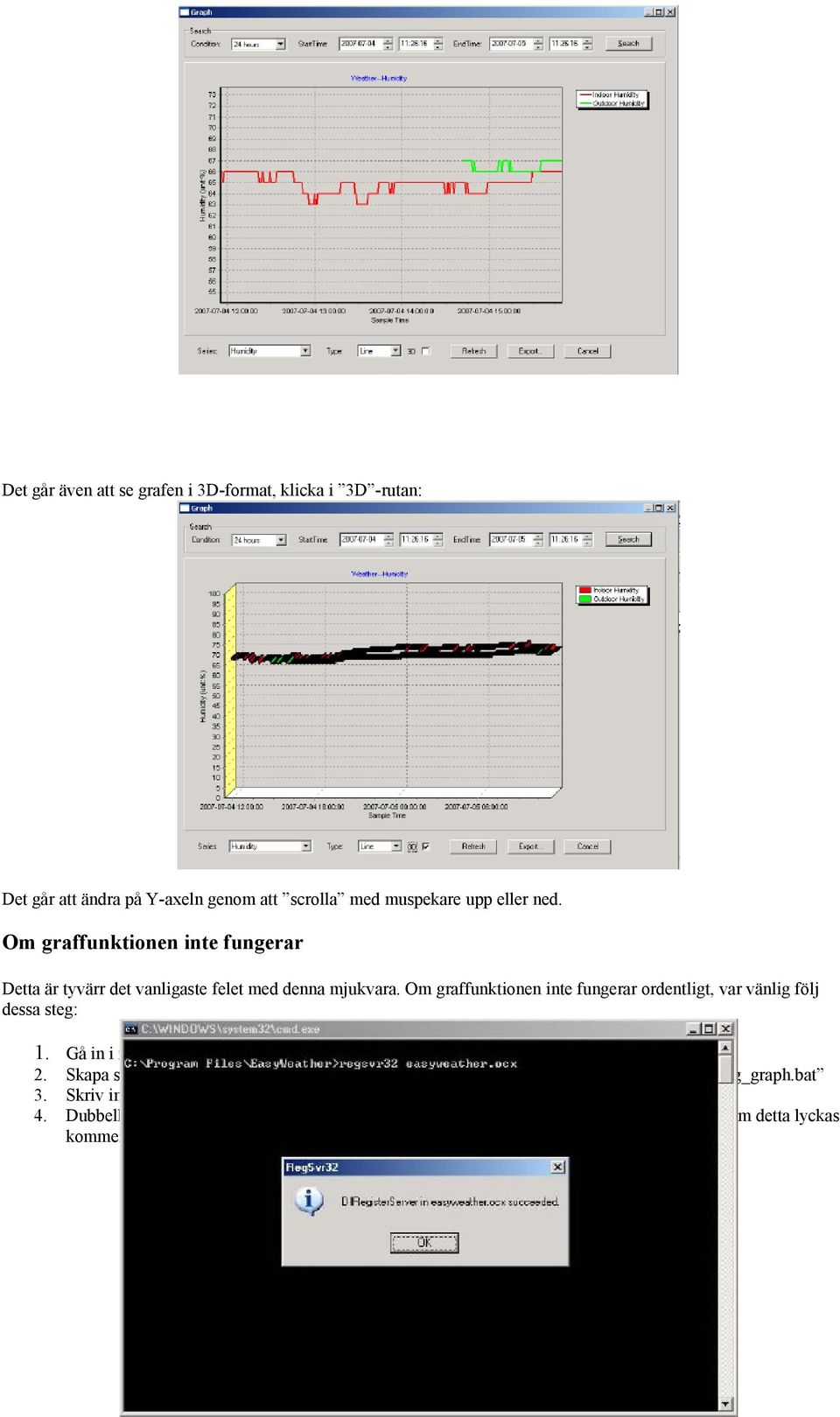 Gå in i mappen C:\Program och leta sedan upp filen EasyWeather.exe 2. Skapa sedan en fil i antingen Wordpad eller Notepad redigeringsprogram och döp filen till reg_graph.