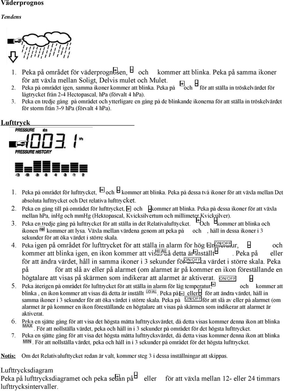 Peka en tredje gång på området och ytterligare en gång på de blinkande ikonerna för att ställa in tröskelvärdet för storm från 3-9 hpa (förvalt 4 hpa). Lufttryck 1.