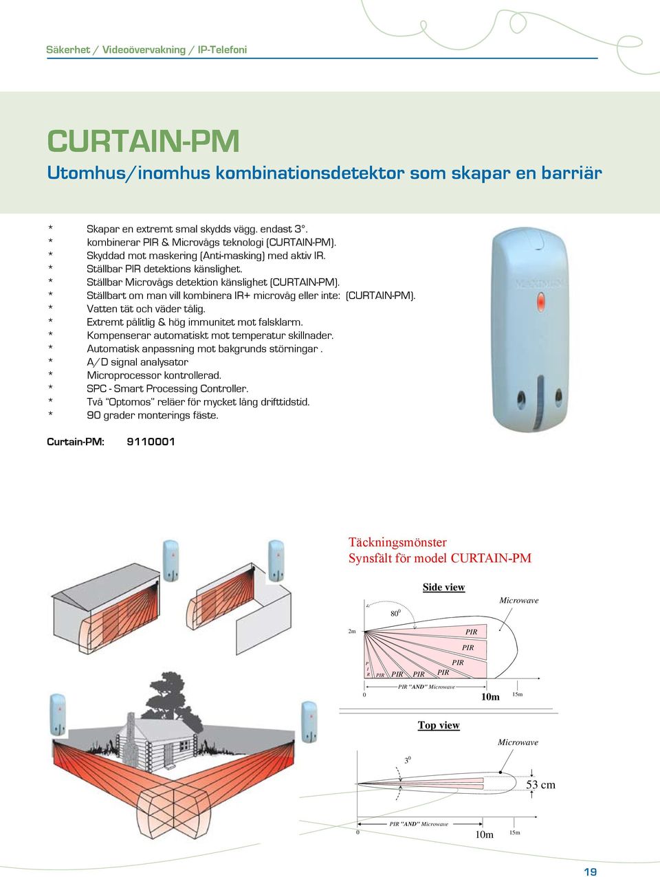 * Ställbart om man vill kombinera IR+ microvåg eller inte: (CURTAIN-PM). * Vatten tät och väder tålig. * Extremt pålitlig & hög immunitet mot falsklarm.