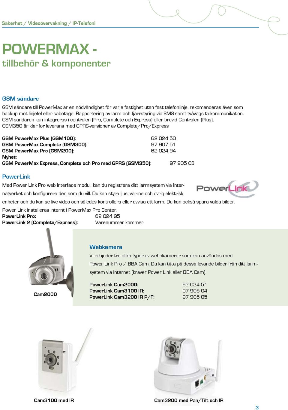 GSM-sändaren kan integreras i centralen (Pro, Complete och Express) eller brevid Centralen (Plus).