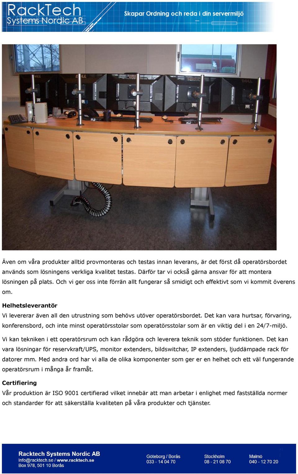 Helhetsleverantör Vi levererar även all den utrustning som behövs utöver operatörsbordet.