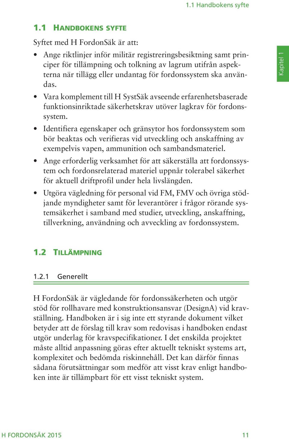 undantag för fordonssystem ska användas. Vara komplement till H SystSäk avseende erfarenhetsbaserade funktionsinriktade säkerhetskrav utöver lagkrav för fordonssystem.