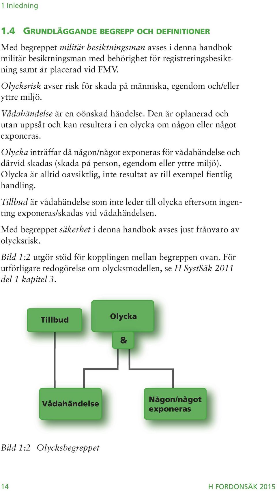 Olycksrisk avser risk för skada på människa, egendom och/eller yttre miljö. Vådahändelse är en oönskad händelse.