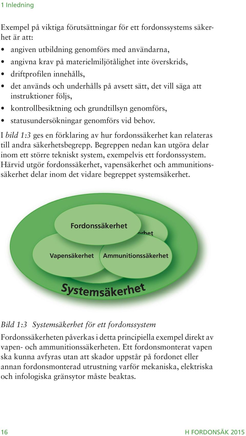 I bild 1:3 ges en förklaring av hur fordonssäkerhet kan relateras till andra säkerhetsbegrepp. Begreppen nedan kan utgöra delar inom ett större tekniskt system, exempelvis ett fordonssystem.